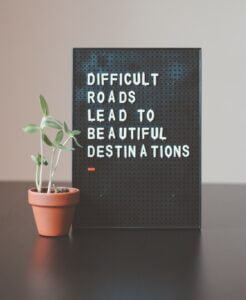 Difficult Roads Lead To Beautiful Destinations